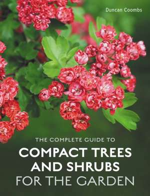 The Complete Guide to Compact Trees and Shrubs de Duncan Coombs