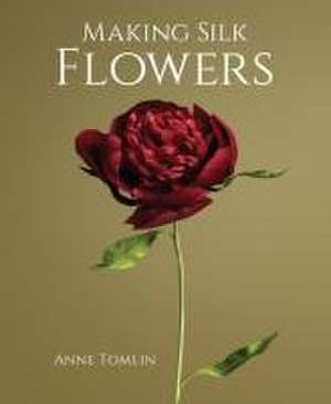 Making Silk Flowers de Anne Tomlin