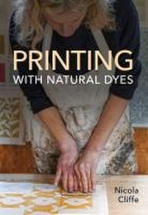 Printing with Natural Dyes de Nicola Cliffe