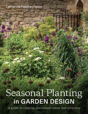 Seasonal Planting in Garden Design de Catherine Heatherington