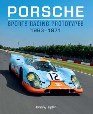 Porsche Sports Racing Prototypes 1963-1971 de Johnny Tipler