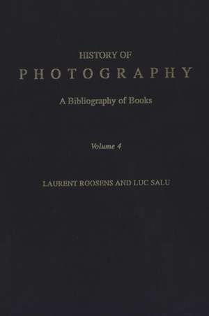 History of Photography: A Bibliography of Books, Volume 4 de Laurent Roosens