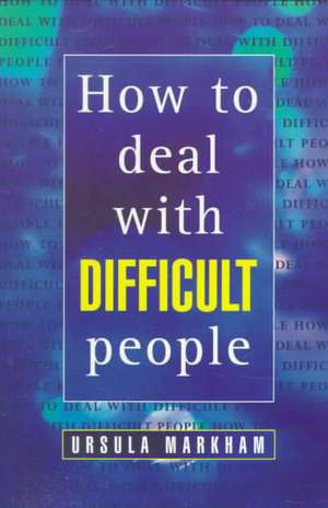 How to Deal with Difficult People de Ursula Markham