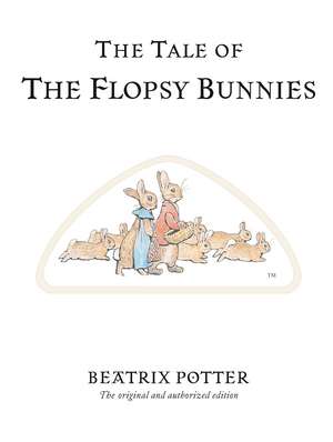 The Tale of The Flopsy Bunnies: The original and authorized edition de Beatrix Potter