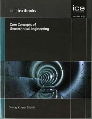 Core Concepts of Geotechnical Engineering de Sanjay Kumar Shukla