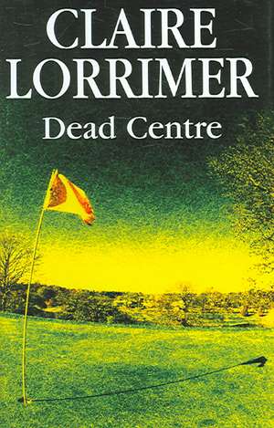 Dead Centre de Claire Lorrimer