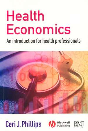 Health Economics – An Introduction for Health Professionals de CJ Phillips