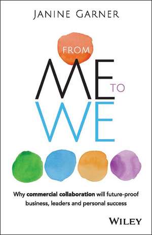 From Me to We: Why Commercial Collaboration Will Future–proof Business, Leaders and Personal Success de Janine Garner