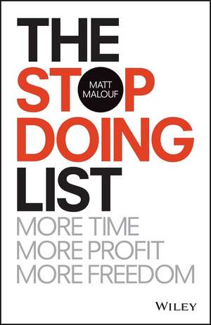 The Stop Doing List: More Time, More Profit, More Freedom de Matt Malouf