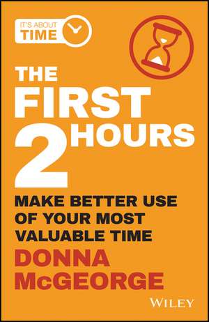 The First 2 Hours – Make better use of your most valuable time de D McGeorge