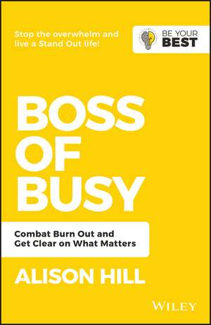 Boss of Busy: Combat Burn Out and Get Clear on What Matters de Alison Hill