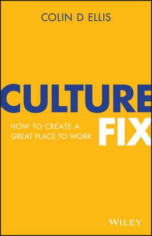 Culture Fix: How to Create a Great Place to Work de Colin D. Ellis