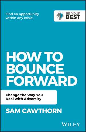 How to Bounce Forward: Change the Way You Deal with Adversity de Sam Cawthorn