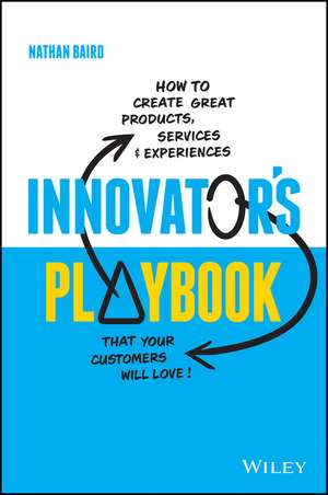 Innovator′s Playbook – How to design great products, services and experiences your customers de Baird