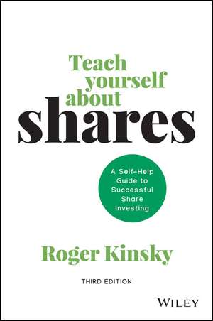 Teach Yourself About Shares: A Self–help Guide to Successful Share Investing de Roger Kinsky