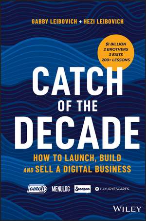 Catch of the Decade: How to Launch, Build and Sell a Digital Business de Gabby Leibovich