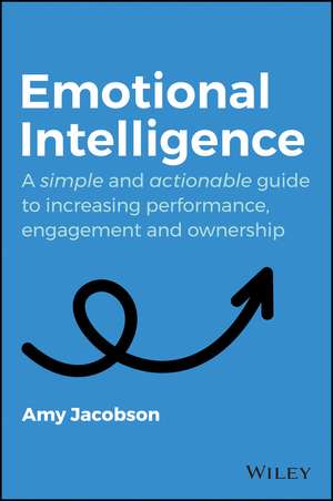 Emotional Intelligence: A Simple and Actionable Guide to Increasing Performance, Engagement and Ownership de Amy Jacobson