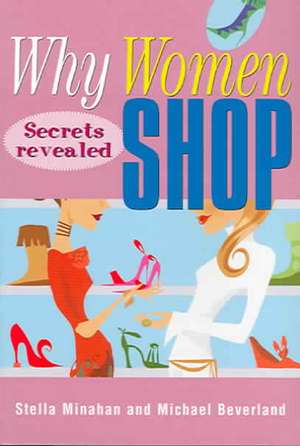 Why Women Shop: Secrets Revealed de Stella Minahan