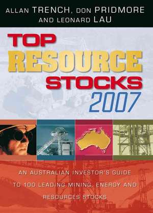 Top Resource Stocks 2007: An Australian Investor's Guide to 100 Leading Mining, Energy, and Resource Stocks de Allan Trench