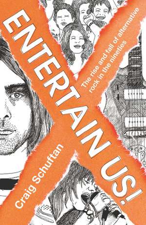 Entertain Us: The Rise and Fall of Alternative Rock in the Nineties de Craig Schuftan