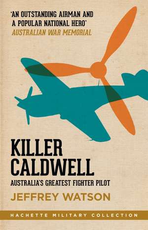 Killer Caldwell: Australia’s Greatest Fighter Pilot de Jeffrey Watson