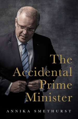 The Accidental Prime Minister de Annika Smethurst