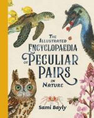 The Illustrated Encyclopaedia of Peculiar Pairs in Nature de Sami Bayly