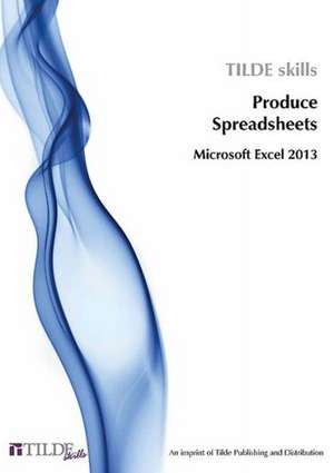 Produce Spreadsheets: Microsoft Excel 2013 de Tilde Skills