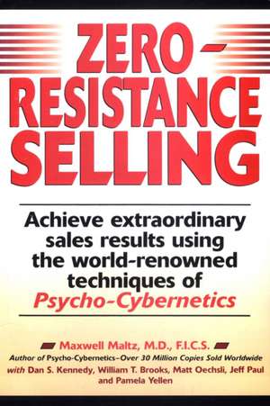 Zero-Resistance Selling: Achieve Extraordinary Sales Results Using World Renowned Techqs Psycho Cyberneti de Maxwell Maltz