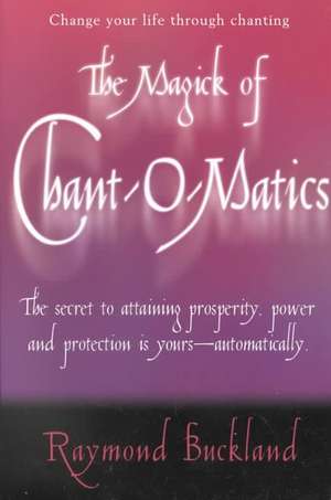 The Magick of Chant-O-Matics de Raymond Buckland