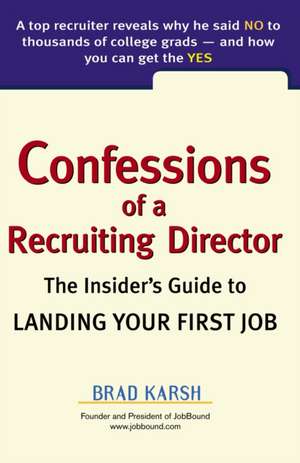 Confessions of a Recruiting Director: The Insider's Guide to Landing Your First Job de Brad Karsh