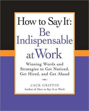 How to Say It: Winning Words and Strategies to Get Noticed, Get Hired, and Get Ahead de Jack Griffin