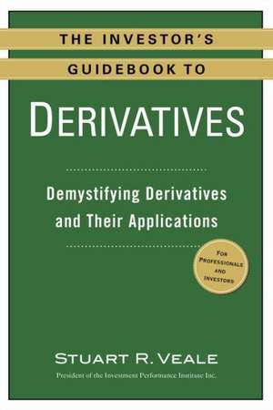 The Investor's Guidebook to Derivatives: Demystifying Derivatives and Their Applications de Stuart R. Veale