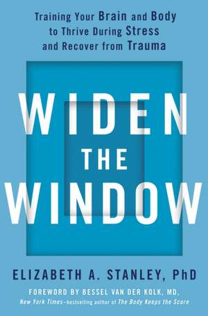 Widen the Window: Training Your Brain and Body to Thrive During Stress and Recover from Trauma de Elizabeth A. Stanley