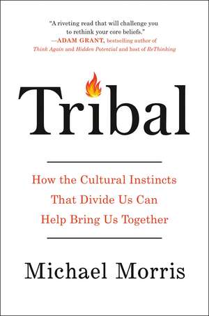 Tribal: How the Cultural Instincts That Divide Us Can Help Bring Us Together de Michael Morris