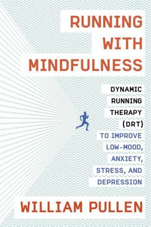 Running with Mindfulness: Dynamic Running Therapy (Drt) to Improve Low-Mood, Anxiety, Stress, and Depression de William Pullen