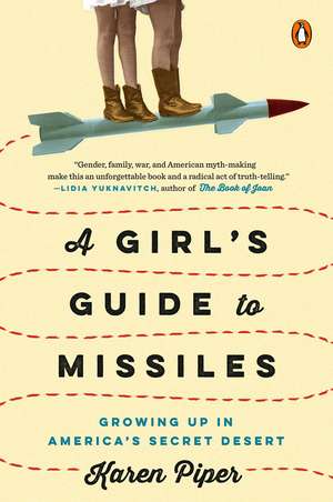 A Girl's Guide To Missiles: Growing Up in America's Secret Desert de Karen Piper