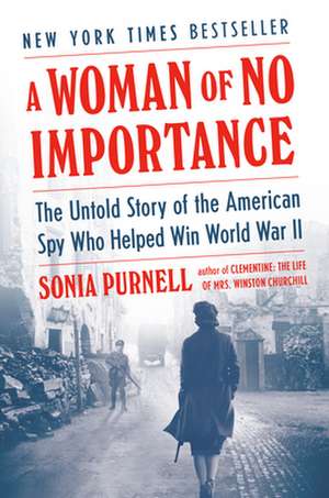 A Woman of No Importance: The Untold Story of the American Spy Who Helped Win World War II de Sonia Purnell