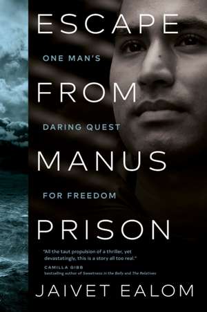 Escape from Manus Prison: One Man's Daring Quest for Freedom de Jaivet Ealom