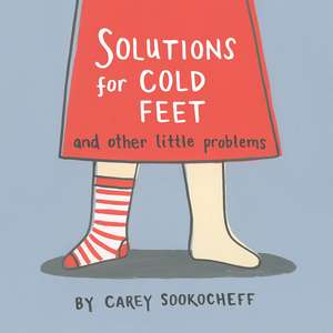 Solutions for Cold Feet and Other Little Problems de Carey Sookocheff