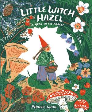 Little Witch Hazel: A Year in the Forest de Phoebe Wahl