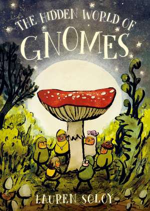 The Hidden World of Gnomes de Lauren Soloy