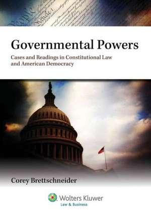 Governmental Powers: Cases and Readings in a Constitutional Law and American Democracy de Brettschneider