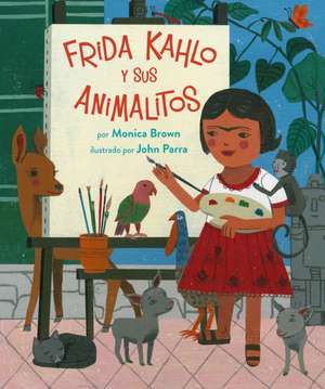 Frida Kahlo Y Sus Animalitos de Monica Brown