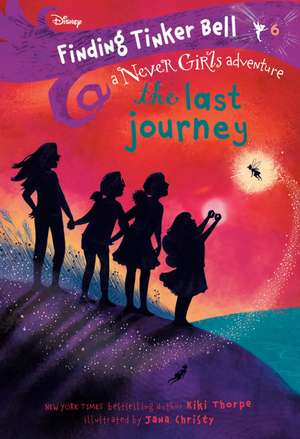 Finding Tinker Bell #6: The Last Journey (Disney: The Never Girls) de Kiki Thorpe