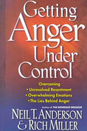 Getting Anger Under Control de Neil T. Anderson