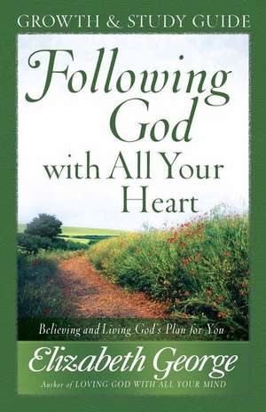 Following God with All Your Heart: Believing and Living God's Plan for You de Elizabeth George