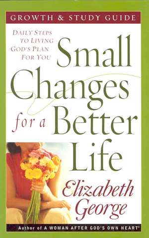 Small Changes for a Better Life: Daily Steps to Living God's Plan for You de Elizabeth George