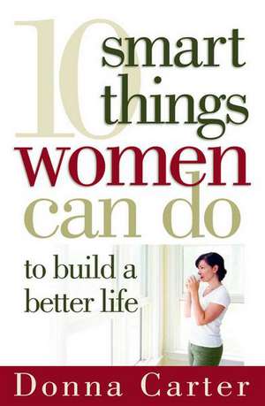 10 Smart Things Women Can Do to Build a Better Life de Donna Carter