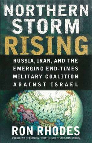 Northern Storm Rising: Russia, Iran, and the Emerging End-Times Military Coalition Against Israel de Ron Rhodes